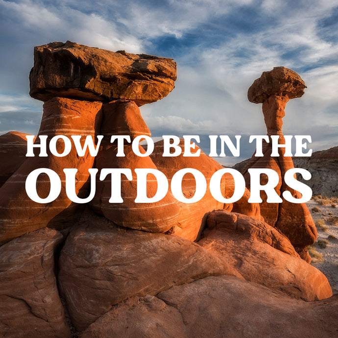 How To "BE" In The Outdoors